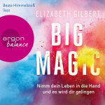Big Magic: Nimm dein Leben in die Hand und es wird dir gelingen Hörbuch