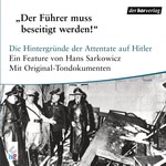 Der Führer muss beseitigt werden. Die Hintergründe der Attentate auf Hitler
