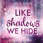 Like Shadows we hide