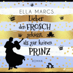 Lieber den Frosch geküsst, als gar keinen Prinz  Hörbuch