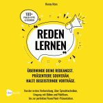 Reden Lernen - Überwinde deine Redeangst. Präsentiere souverän. Halte begeisternde Vorträge Hörbuch