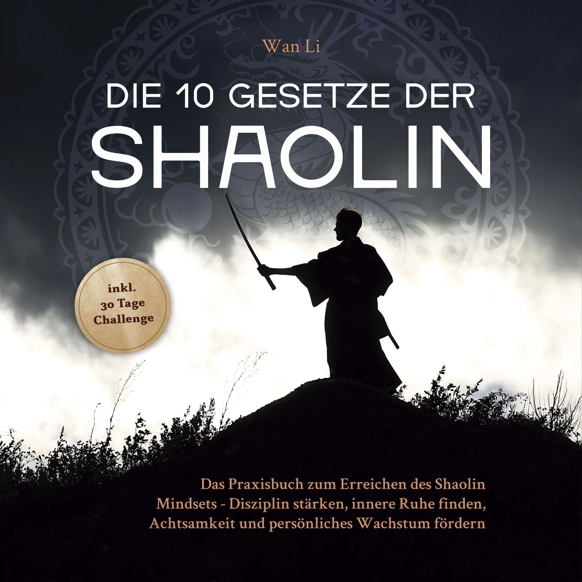 Die 10 Gesetze der Shaolin - Das Praxisbuch zum Erreichen des Shaolin Mindsets - Disziplin stärken, innere Ruhe finden, Achtsamkeit und persönliches Wachstum fördern - inkl. 30 Tage Challenge  Hörbuch