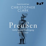 Preußen. Aufstieg und Niedergang 1600–1947  Hörbuch