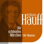 Die schönsten Märchen von Wilhelm Hauff: Vom Orient bis zum Wirtshaus im Spessart Hörbuch