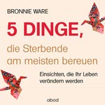 5 Dinge, die Sterbende am meisten bereuen  Hörbuch