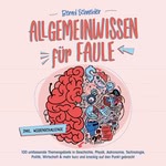 Allgemeinwissen für Faule - 100 umfassende Themengebiete in Geschichte, Physik, Astronomie, Technologie, Kultur, Politik, Wirtschaft & vielem mehr kurz und knackig auf den Punkt gebracht - inkl. Quiz