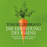 Die Erfindung des Essens - Warum Karotten orange sind und wieso Napoleon Konservendosen liebte Hörbuch
