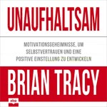 Unaufhaltsam - Motivationsgeheimnisse, um Selbstvertrauen und eine positive Einstellung zu entwickeln Hörbuch