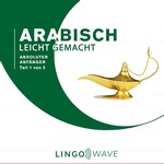 Arabisch Leicht Gemacht: Absoluter Anfänger, Teil 1 von 3