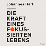 Die Kraft eines fokussierten Lebens  Hörbuch
