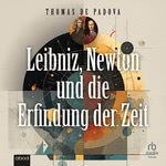 Leibniz, Newton und die Erfindung der Zeit  Hörbuch