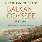 Balkan-Odyssee, 1933-1941: Auf der Flucht vor Hitler durch Südosteuropa  Hörbuch