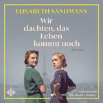 Wir dachten, das Leben kommt noch  Hörbuch