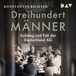 Dreihundert Männer. Aufstieg und Fall der Deutschland AG  Hörbuch