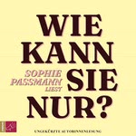 Wie kann sie nur? Hörbuch