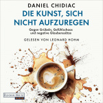 Die Kunst, sich nicht aufzuregen Hörbuch