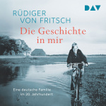 Die Geschichte in mir. Eine deutsche Familie im 20. Jahrhundert Hörbuch