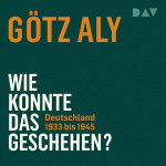 Wie konnte das geschehen? Deutschland 1933 bis 1945 Hörbuch