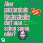 Aber patriarchale Kackscheiße darf man schon sagen, oder? Hörbuch