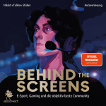 Behind the Screens - E-Sport, Gaming und die objektiv beste Community