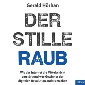Der stille Raub: Wie das Internet die Mittelschicht zerstört und was Gewinner der digitalen Revolution anders machen Hörbuch