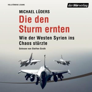 Die den Sturm ernten: Wie der Westen Syrien ins Unheil stürzte Hörbuch