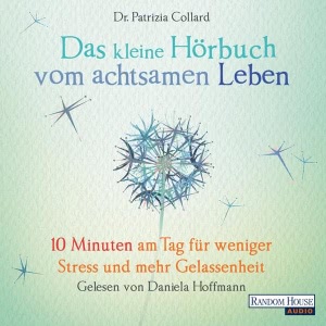Das kleine Hörbuch vom achtsamen Leben: 10 Minuten am Tag für weniger Stress und mehr Gelassenheit Hörbuch