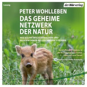 Das geheime Netzwerk der Natur: Wie Bäume Wolken machen und Regenwürmer Wildschweine kontrollieren Hörbuch