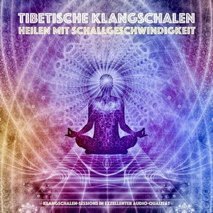 Tibetische Klangschalen - Heilen mit Schallgeschwindigkeit Hörbuch