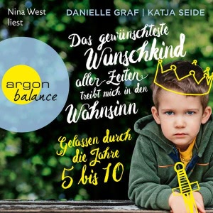 Das gewünschteste Wunschkind aller Zeiten treibt mich in den Wahnsinn - Gelassen durch die Jahre 5 bis 10 Hörbuch