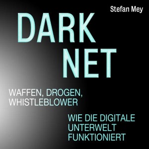 Darknet - Waffen, Drogen, Whistleblower Hörbuch