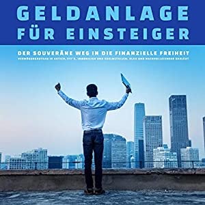 Geldanlage für Einsteiger - Der Weg in die finanzielle Freiheit Hörbuch