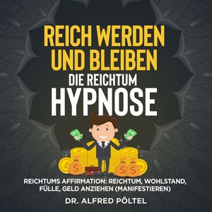 Reich werden und bleiben - Die Reichtum Hypnose Hörbuch