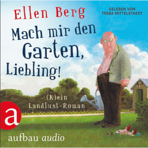 Mach mir den Garten, Liebling! (K)ein Landlust-Roman Hörbuch