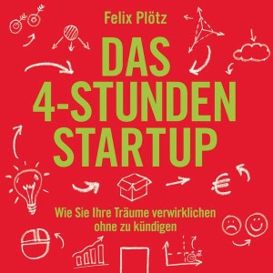 Das 4-Stunden-Startup: Wie Sie Ihre Träume verwirklichen, ohne zu kündigen Hörbuch