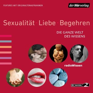 Die ganze Welt des Wissens, Folge 3: Sexualität, Liebe, Begehren Hörbuch