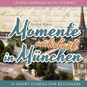 Learn German with Stories (Momente in München. 10 Short Stories for Beginners) Hörbuch