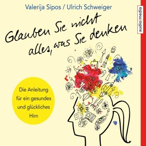 Glauben Sie nicht alles, was Sie denken: Anleitung für ein gesundes und glückliches Hirn Hörbuch