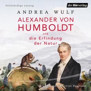 Alexander von Humboldt und die Erfindung der Natur Hörbuch