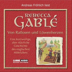 Von Ratlosen und Löwenherzen. Eine kurzweilige, aber nützliche Geschichte des englischen Mittelalters Hörbuch