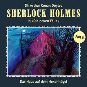 Sherlock Holmes - Die neuen Fälle, Folge 6: Das Haus auf dem Hexenhügel Hörbuch