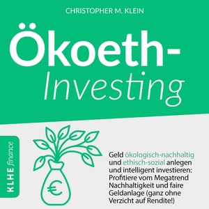Ökoethinvesting - Geld ökologisch-nachhaltig und ethisch-sozial anlegen und intelligent investieren: Profitiere vom Megatrend Nachhaltigkeit und faire Geldanlage - Ganz ohne Verzicht auf Rendite! Hörbuch