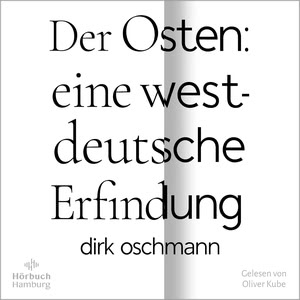 Der Osten - eine westdeutsche Erfindung Hörbuch