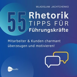 55 Rhetoriktipps für Führungskräfte Hörbuch