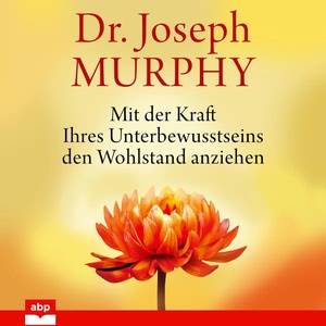 Mit der Kraft Ihres Unterbewusstseins den Wohlstand anziehen Hörbuch