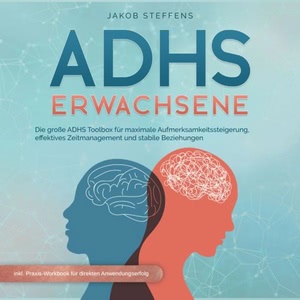 ADHS Erwachsene - Die große ADHS Toolbox für maximale Aufmerksamkeitssteigerung, effektives Zeitmanagement und stabilen Beziehungen Hörbuch