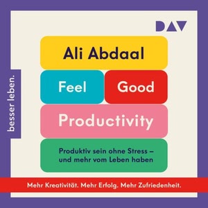 Feel-Good Productivity. Produktiv sein ohne Stress – und mehr vom Leben haben Hörbuch
