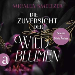 Die Zuversicht der Wildblumen Hörbuch