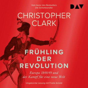 Frühling der Revolution. Europa 1848/49 und der Kampf für eine neue Welt Hörbuch