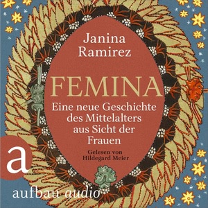 Femina - Eine neue Geschichte des Mittelalters aus Sicht der Frauen Hörbuch